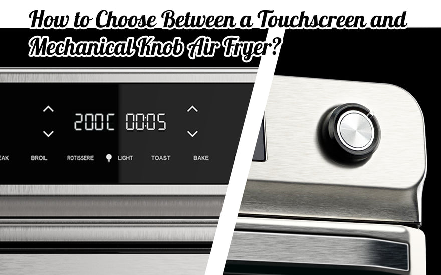 How to Choose Between a Touchscreen and Mechanical Knob Air Fryer?