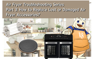 Air Fryer Troubleshooting Series Part 3: How to Replace Lost or Damaged Air Fryer Accessories?