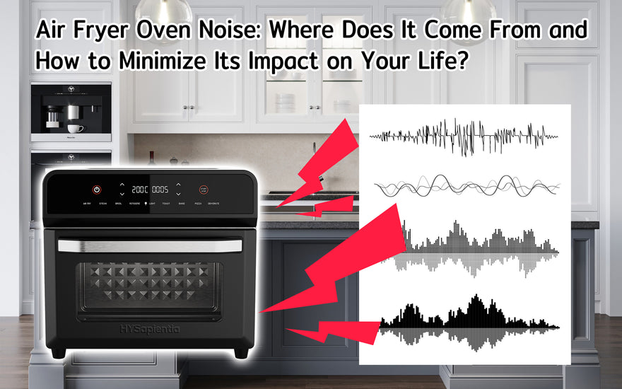 Air Fryer Oven Noise: Where Does It Come From and How to Minimize Its Impact on Your Life?