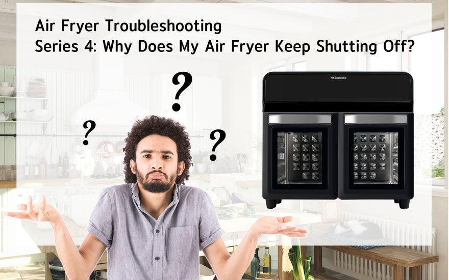 Air Fryer Troubleshooting Series 4: Why Does My Air Fryer Keep Shutting Off?
