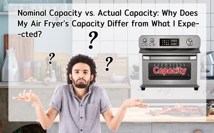 Nominal Capacity vs. Actual Capacity: Why Does My Air Fryer's Capacity Differ from What I Expected?