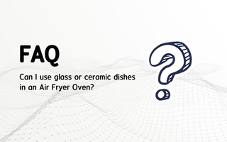 Can I use glass or ceramic dishes in an Air Fryer Oven?