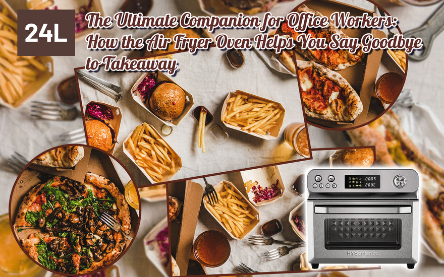 The Ultimate Companion for Office Workers: How the Air Fryer Oven Helps You Say Goodbye to Takeaway