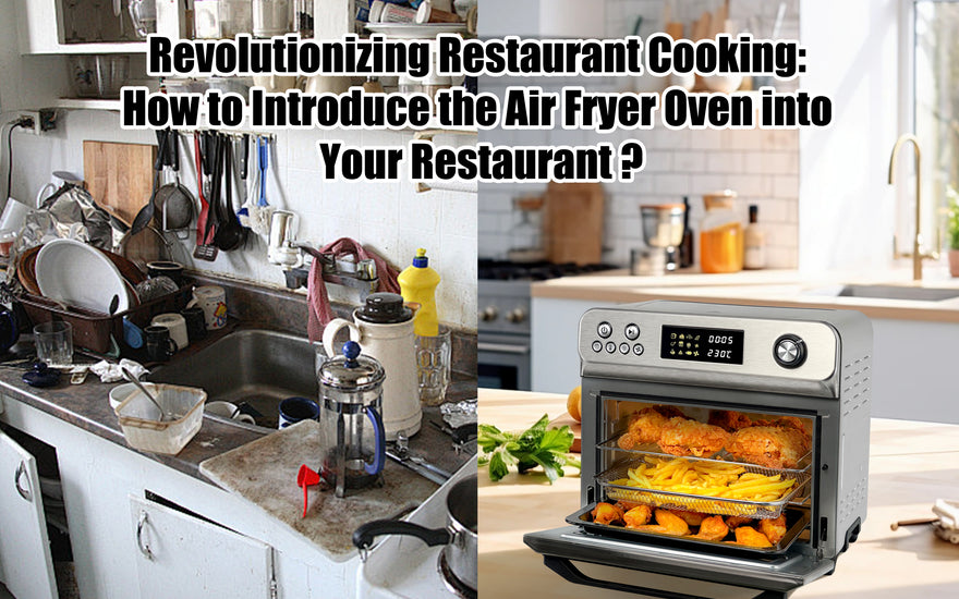 Revolutionizing Restaurant Cooking: How to Introduce the Air Fryer Oven into Your Restaurant?