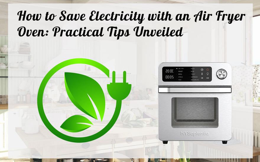 How to Save Electricity with an Air Fryer Oven: Practical Tips Unveiled