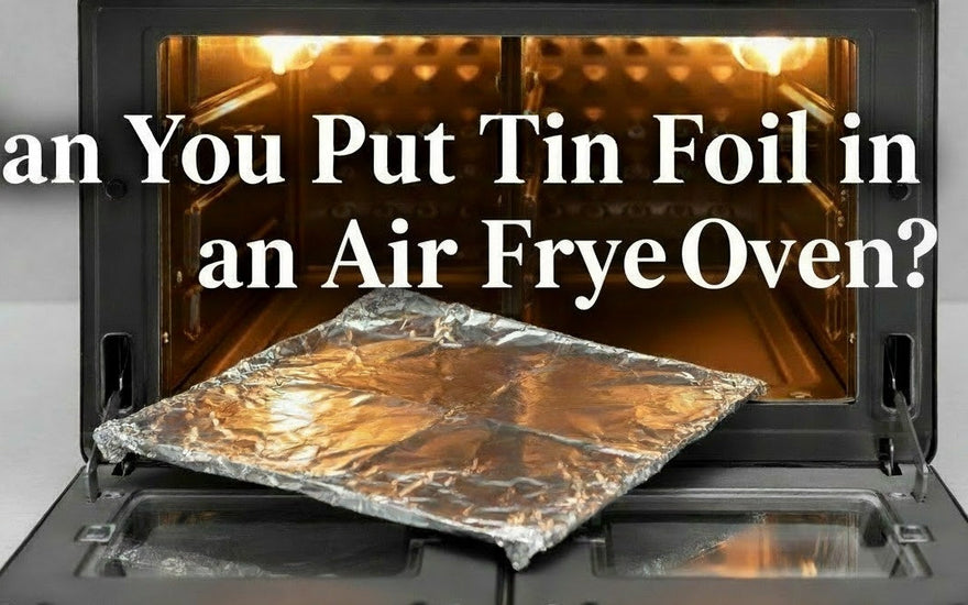 Can You Put Tin Foil in an Air Fryer Oven?