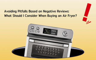 Avoiding Pitfalls Based on Negative Reviews: What Should I Consider When Buying an Air Fryer?