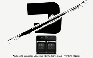 Addressing Consumer Concerns: How to Prevent Air Fryer Fire Hazards