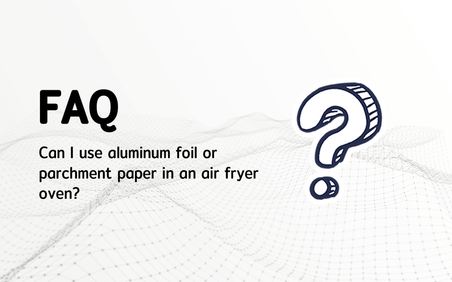 Can I use aluminum foil or parchment paper in an air fryer oven?